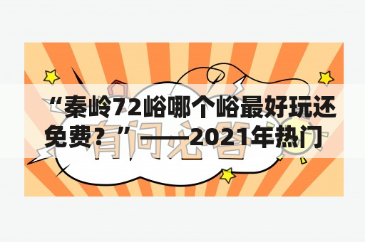 “秦岭72峪哪个峪最好玩还免费？”——2021年热门旅游问题