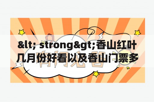 < strong>香山红叶几月份好看以及香山门票多少钱？< /strong>