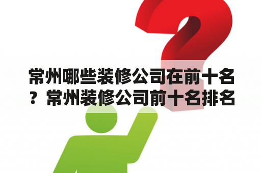 常州哪些装修公司在前十名？常州装修公司前十名排名榜