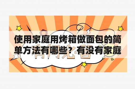 使用家庭用烤箱做面包的简单方法有哪些？有没有家庭用烤箱做面包的简单方法视频可以参考？