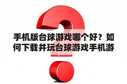 手机版台球游戏哪个好？如何下载并玩台球游戏手机游戏？