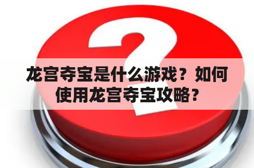 龙宫夺宝是什么游戏？如何使用龙宫夺宝攻略？