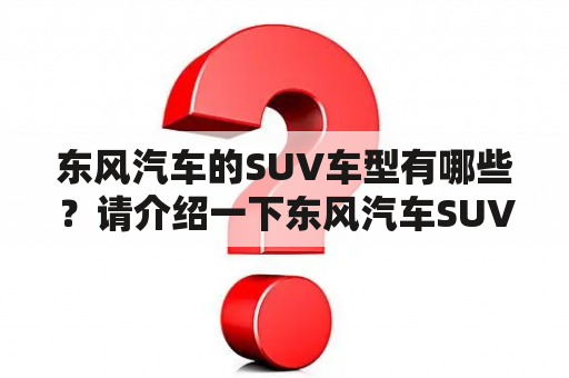 东风汽车的SUV车型有哪些？请介绍一下东风汽车SUV的全部车型。