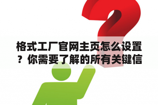 格式工厂官网主页怎么设置？你需要了解的所有关键信息