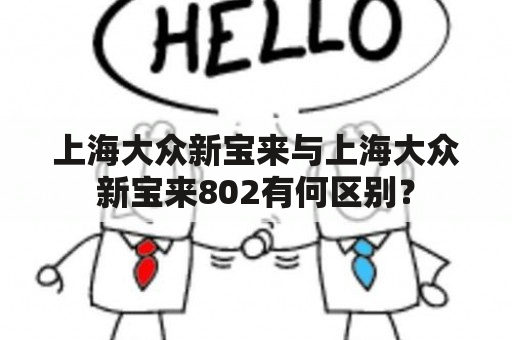 上海大众新宝来与上海大众新宝来802有何区别？