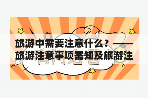 旅游中需要注意什么？——旅游注意事项需知及旅游注意事项需知的内容