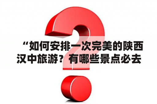 “如何安排一次完美的陕西汉中旅游？有哪些景点必去？”——这是很多旅游爱好者们心心念念的问题。接下来，就让我们来分享一下汉中旅游攻略景点必去的详细介绍吧！