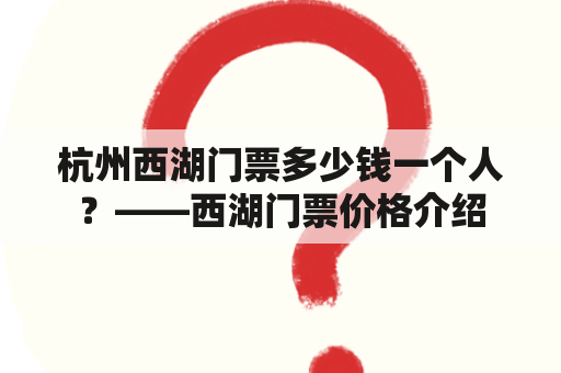 杭州西湖门票多少钱一个人？——西湖门票价格介绍