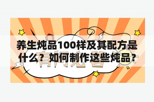 养生炖品100样及其配方是什么？如何制作这些炖品？