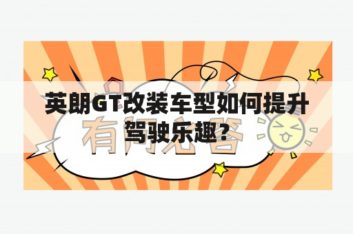 英朗GT改装车型如何提升驾驶乐趣？