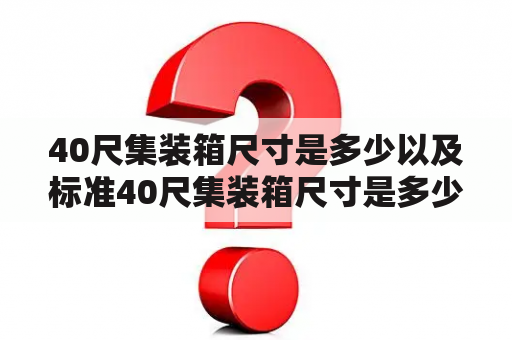 40尺集装箱尺寸是多少以及标准40尺集装箱尺寸是多少？