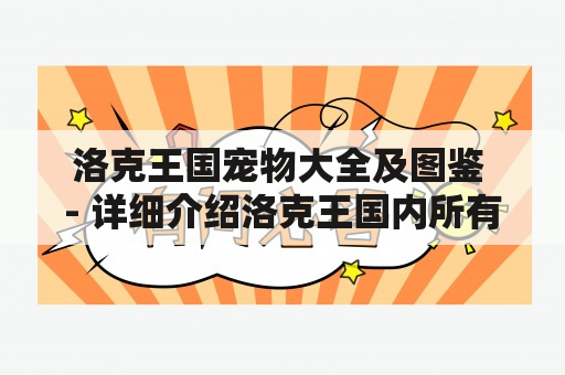 洛克王国宠物大全及图鉴 - 详细介绍洛克王国内所有宠物的属性与技能！