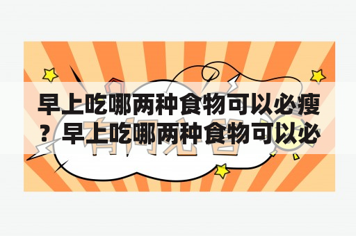 早上吃哪两种食物可以必瘦？早上吃哪两种食物可以必瘦腿？