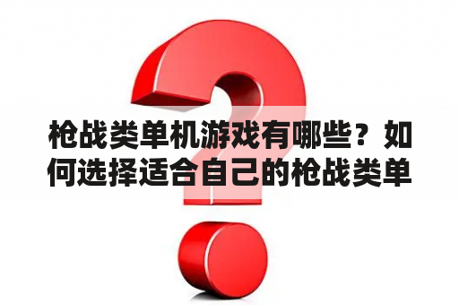 枪战类单机游戏有哪些？如何选择适合自己的枪战类单机游戏？这里给大家推荐枪战类单机游戏大全，让你成为最强射手！