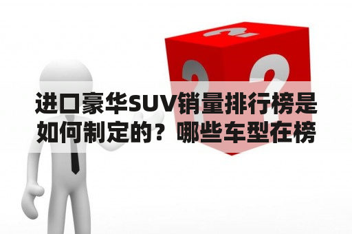 进口豪华SUV销量排行榜是如何制定的？哪些车型在榜单中表现突出？