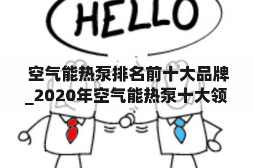  空气能热泵排名前十大品牌_2020年空气能热泵十大领军品牌