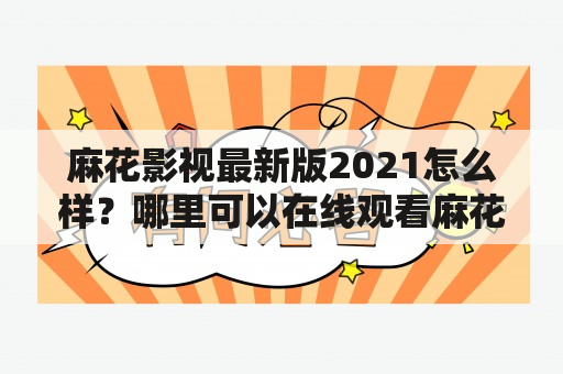 麻花影视最新版2021怎么样？哪里可以在线观看麻花影视最新版2021？