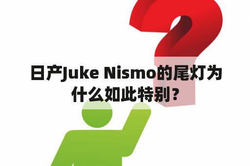 日产Juke Nismo的尾灯为什么如此特别？