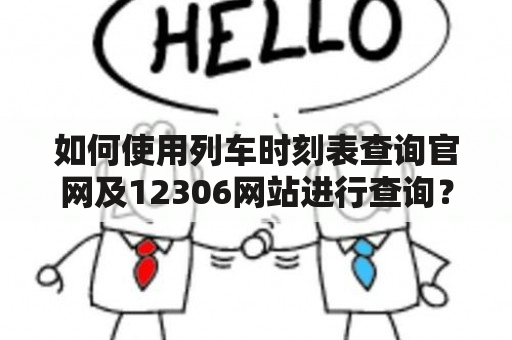 如何使用列车时刻表查询官网及12306网站进行查询？