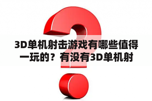 3D单机射击游戏有哪些值得一玩的？有没有3D单机射击游戏排行榜？