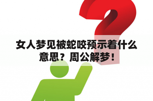 女人梦见被蛇咬预示着什么意思？周公解梦！