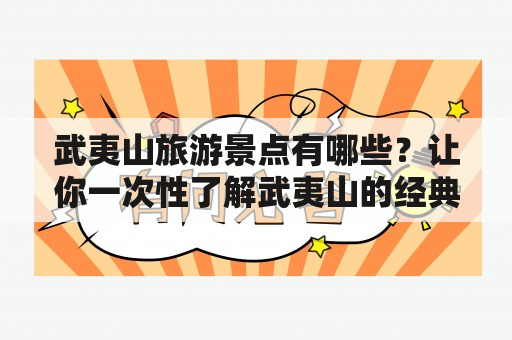 武夷山旅游景点有哪些？让你一次性了解武夷山的经典景点