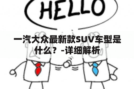 一汽大众最新款SUV车型是什么？-详细解析