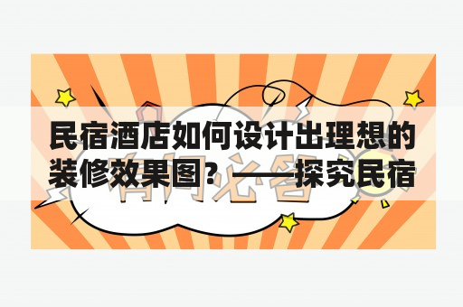 民宿酒店如何设计出理想的装修效果图？——探究民宿酒店设计与装修的关键要素