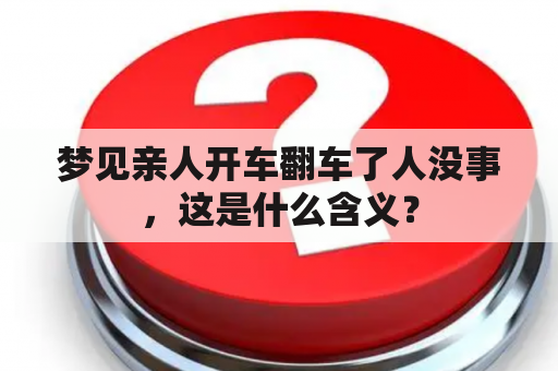 梦见亲人开车翻车了人没事，这是什么含义？