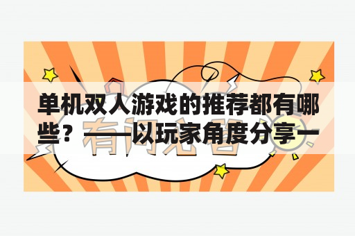 单机双人游戏的推荐都有哪些？——以玩家角度分享一些值得尝试的游戏单机双人游戏、推荐、玩家建议