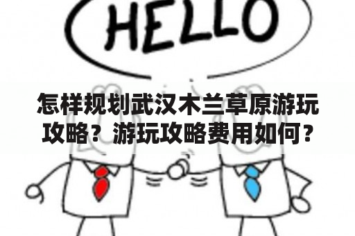 怎样规划武汉木兰草原游玩攻略？游玩攻略费用如何？