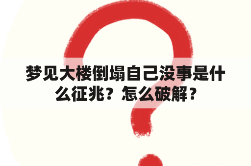 梦见大楼倒塌自己没事是什么征兆？怎么破解？