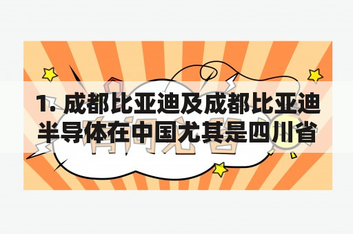 1. 成都比亚迪及成都比亚迪半导体在中国尤其是四川省地区有何影响？