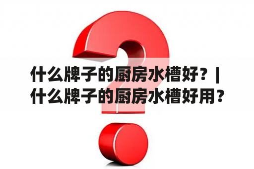 什么牌子的厨房水槽好？| 什么牌子的厨房水槽好用？