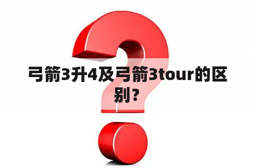 弓箭3升4及弓箭3tour的区别？