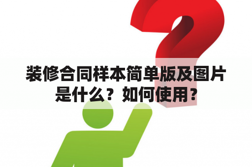 装修合同样本简单版及图片是什么？如何使用？