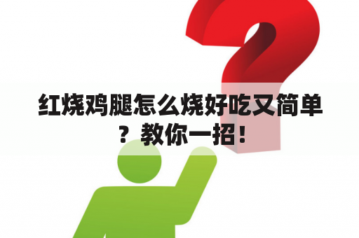 红烧鸡腿怎么烧好吃又简单？教你一招！