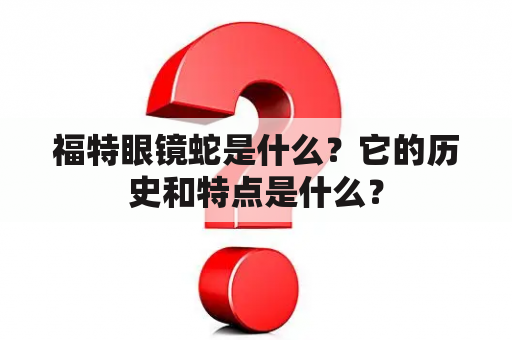 福特眼镜蛇是什么？它的历史和特点是什么？