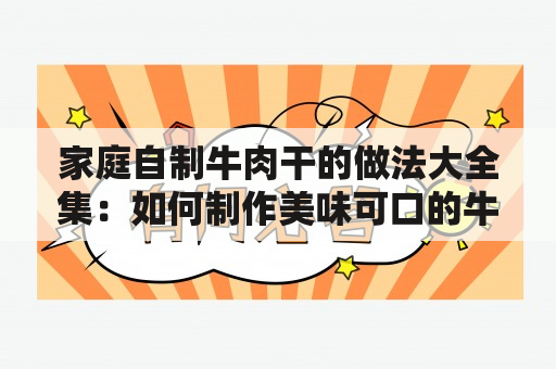 家庭自制牛肉干的做法大全集：如何制作美味可口的牛肉干？