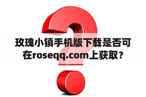 玫瑰小镇手机版下载是否可在roseqq.com上获取？