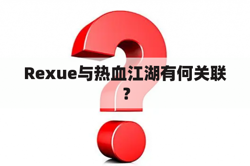 Rexue与热血江湖有何关联？