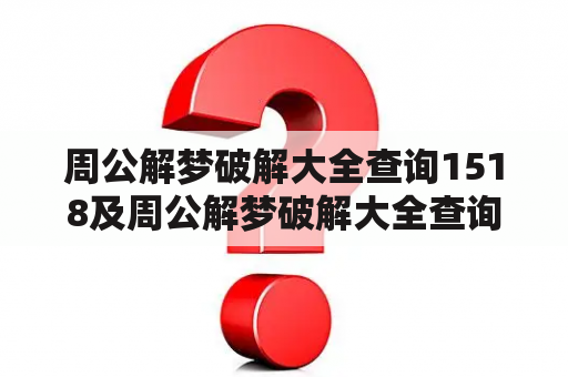 周公解梦破解大全查询1518及周公解梦破解大全查询2345的含义是什么？