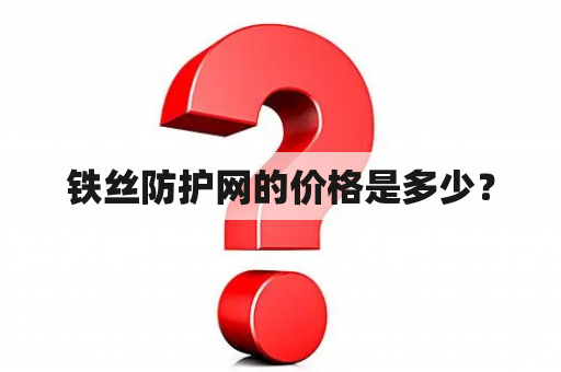 铁丝防护网的价格是多少？