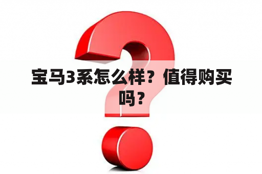 宝马3系怎么样？值得购买吗？