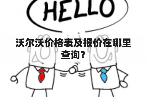 沃尔沃价格表及报价在哪里查询？