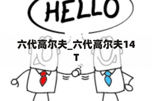 六代高尔夫_六代高尔夫14T