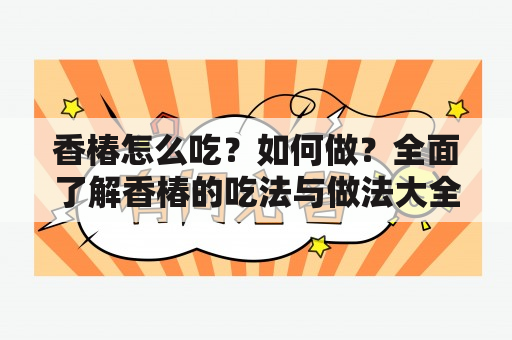 香椿怎么吃？如何做？全面了解香椿的吃法与做法大全