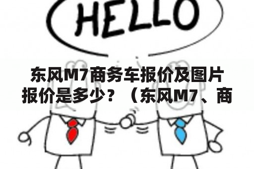 东风M7商务车报价及图片报价是多少？（东风M7、商务车报价、图片报价）