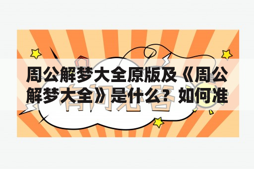 周公解梦大全原版及《周公解梦大全》是什么？如何准确解读梦境？怎样使用周公解梦大全？