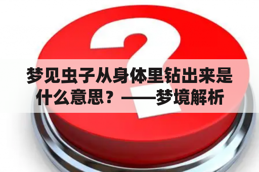 梦见虫子从身体里钻出来是什么意思？——梦境解析